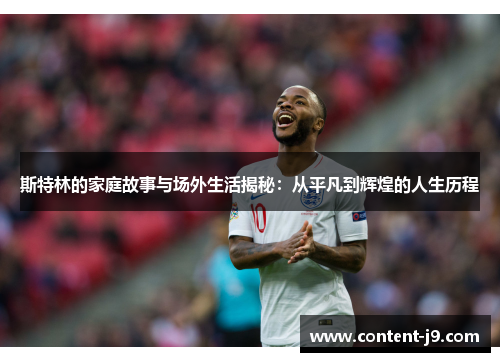 斯特林的家庭故事与场外生活揭秘：从平凡到辉煌的人生历程