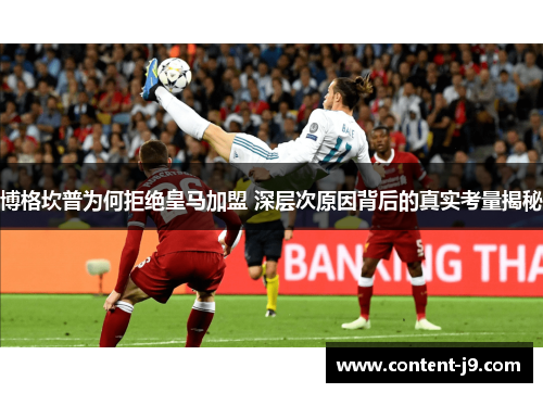 博格坎普为何拒绝皇马加盟 深层次原因背后的真实考量揭秘 博格坎普为何拒绝皇马加盟 深层次原因背后的真实考量揭秘