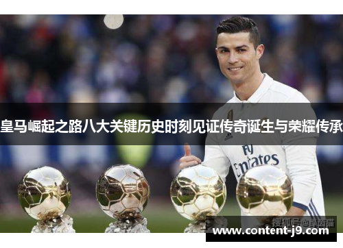 皇马崛起之路八大关键历史时刻见证传奇诞生与荣耀传承 皇马崛起之路八大关键历史时刻见证传奇诞生与荣耀传承