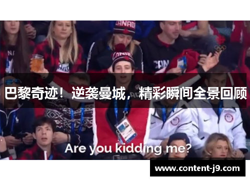 巴黎奇迹！逆袭曼城，精彩瞬间全景回顾