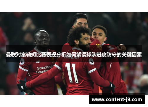 曼联对富勒姆比赛表现分析如何解读球队进攻防守的关键因素