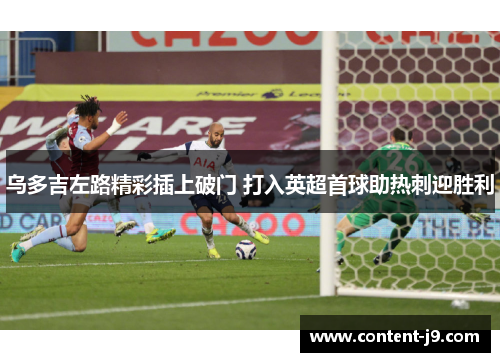 乌多吉左路精彩插上破门 打入英超首球助热刺迎胜利