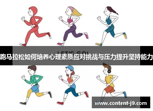 跑马拉松如何培养心理素质应对挑战与压力提升坚持能力 跑马拉松如何培养心理素质应对挑战与压力提升坚持能力