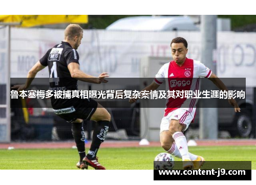 鲁本塞梅多被捕真相曝光背后复杂案情及其对职业生涯的影响 鲁本塞梅多被捕真相曝光背后复杂案情及其对职业生涯的影响