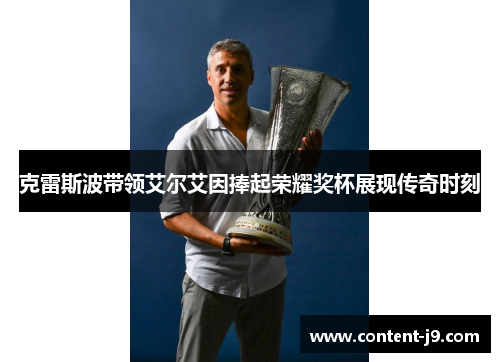 克雷斯波带领艾尔艾因捧起荣耀奖杯展现传奇时刻